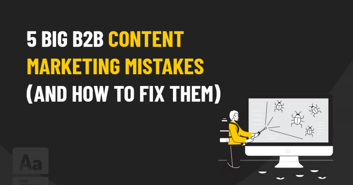 5 Big B2B Content Marketing Mistakes You Have To Avoid