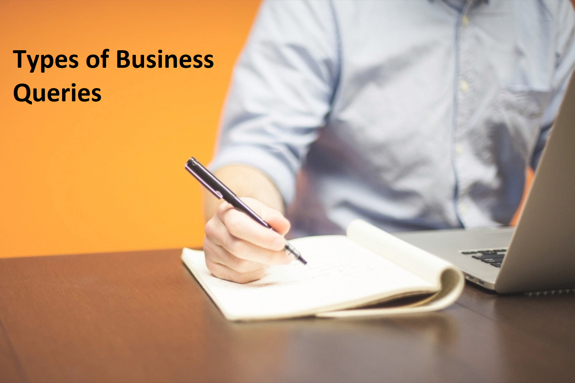 Types of business queries written on the side, a man working on a laptop and writing something on a notebook