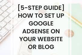 The 5-Step Guide To Setting Up Google AdSense On Your Blog