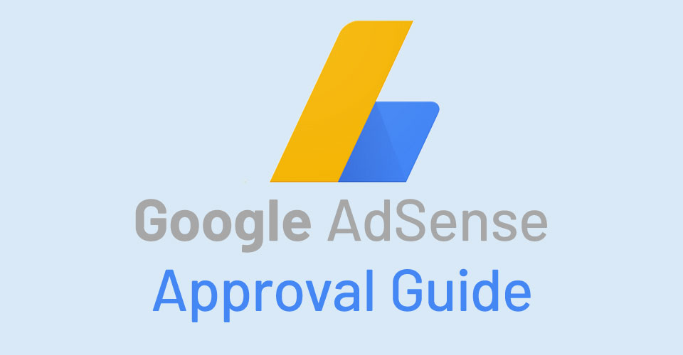 How To Secure Google AdSense Approval - 10 Essential Tips