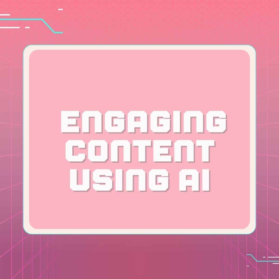 Creating Engaging Content With AI